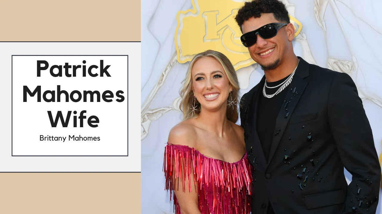 Patrick Mahomes Wife: All About Brittany Mahomes and Their Love Story